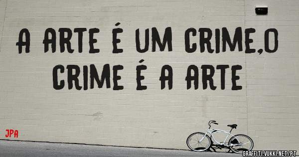 A arte é um crime,o crime é a arte
