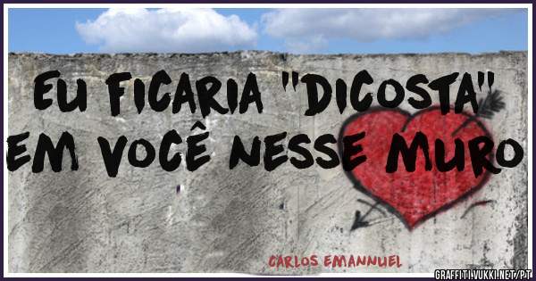 Eu ficaria ''dicosta'' em você nesse muro
