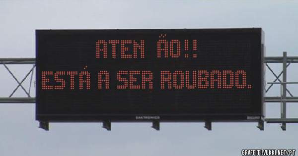 Atenção!! 
Está a ser roubado.