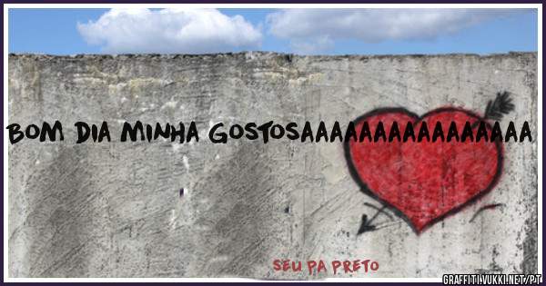 Bom dia minha Gostosaaaaaaaaaaaaaaaa