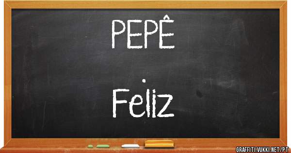 PEPÊ 

. 
Feliz 
