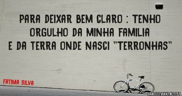 Para deixar bem claro : Tenho orgulho da minha familia e da terra onde nasci ''Terronhas''