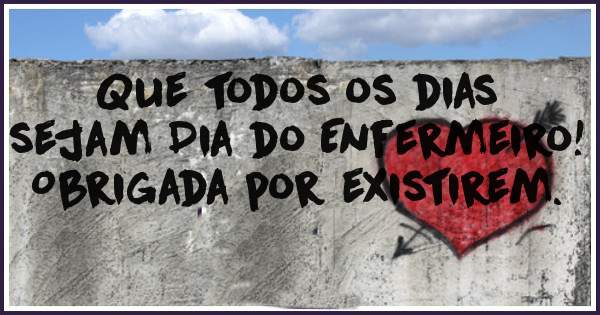 Que todos os dias sejam Dia do Enfermeiro!
Obrigada por existirem.