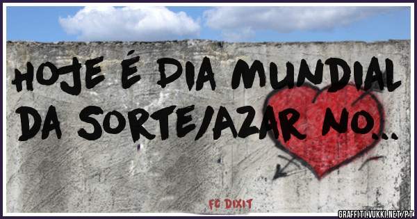 Hoje é Dia Mundial da Sorte/Azar no...