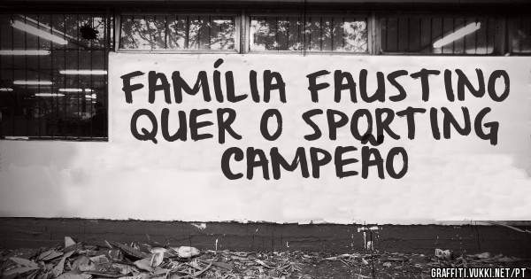FAMÍLIA FAUSTINO QUER O SPORTING CAMPEÃO