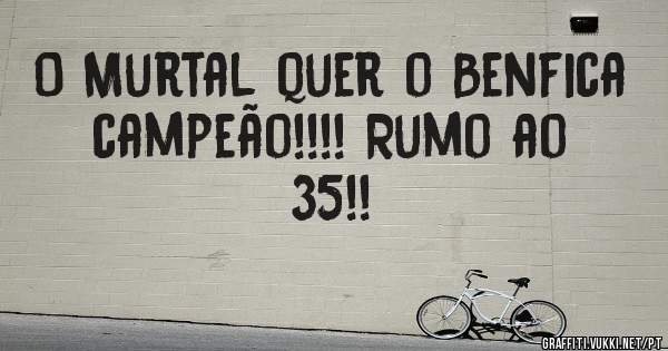 O Murtal quer o Benfica campeão!!!! Rumo ao 35!!