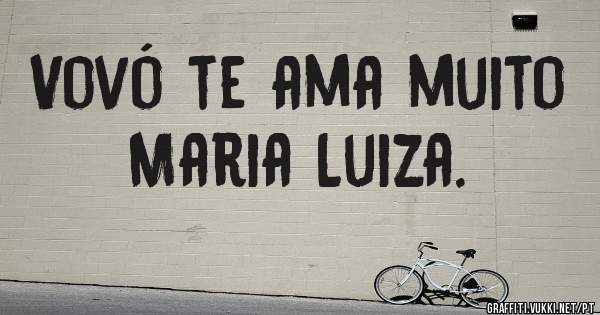 Vovó te ama muito Maria Luiza.