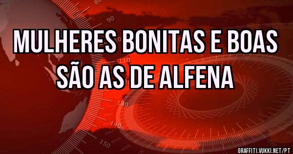 Mulheres Bonitas e Boas São as de Alfena 