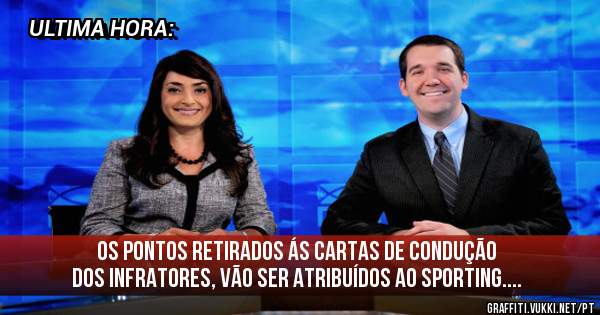 Os pontos retirados ás cartas de condução dos infratores, vão ser atribuídos ao Sporting....