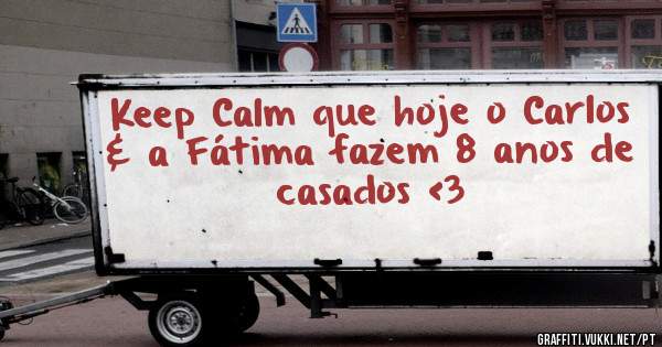 Keep Calm que hoje o Carlos & a Fátima fazem 8 anos de casados <3 