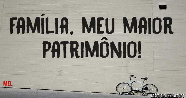 Família, meu maior patrimônio!