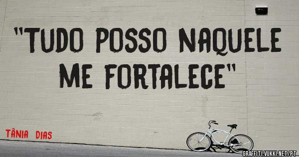 ''Tudo posso naquele me fortalece''