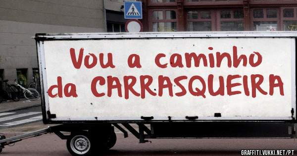 Vou a caminho da CARRASQUEIRA 