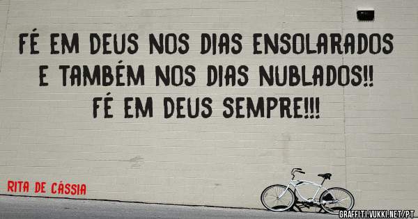 Fé em Deus nos dias ensolarados e também nos dias nublados!! Fé em Deus sempre!!!