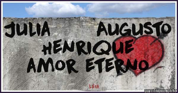 Julia        Augusto     Henrique
amor eterno