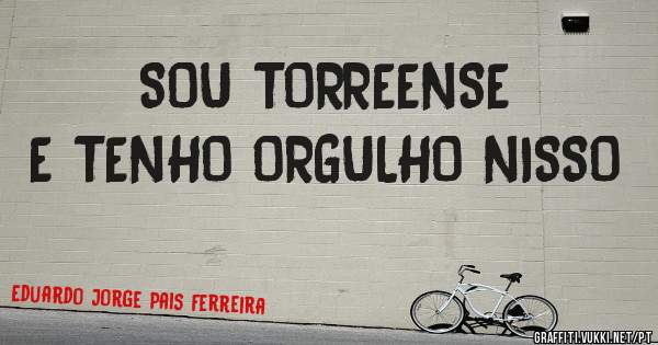 SOU TORREENSE
E TENHO ORGULHO NISSO 