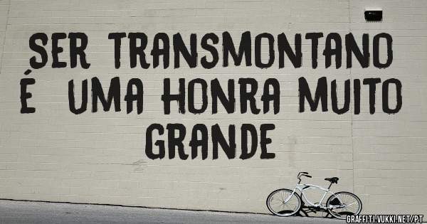 Ser transmontano é  uma honra muito grande