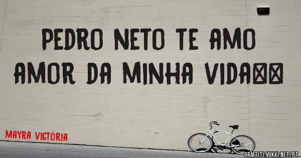 Pedro neto te amo amor da minha vida♥♥


