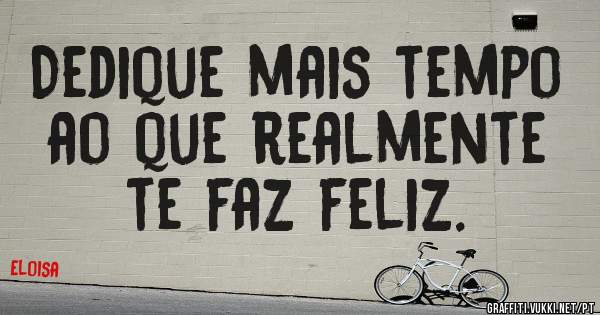 Dedique mais tempo ao que realmente te faz feliz.
