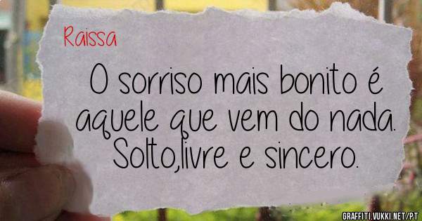 O sorriso mais bonito é aquele que vem do nada. Solto, livre e