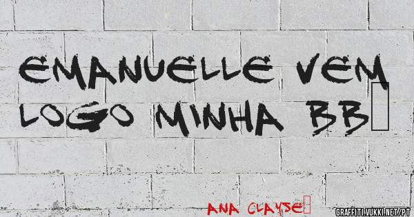 Emanuelle vem logo minha bb❤