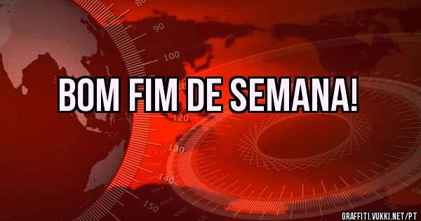 Bom fim de semana!