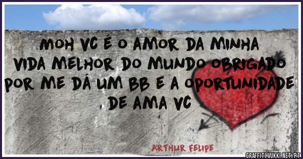 Moh vc é o amor da minha vida melhor do mundo obrigado por me dá um bb e a oportunidade de ama vc