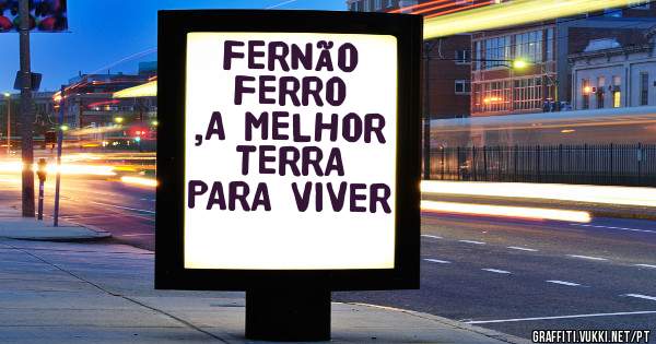 FERNÃO FERRO ,A MELHOR TERRA PARA VIVER