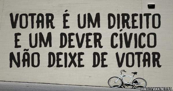 Votar é um Direito e um dever CÍVICO
Não deixe de votar 