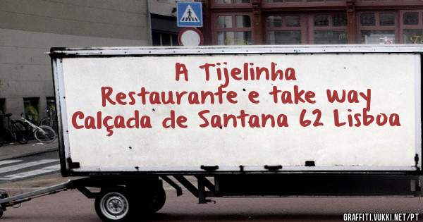 A Tijelinha
Restaurante e take way
Calçada de Santana 62 Lisboa
