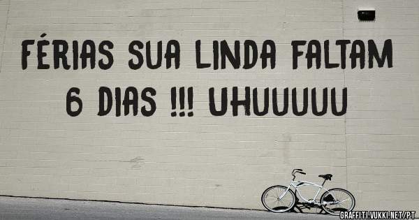 Férias sua linda faltam 6 dias !!! Uhuuuuu