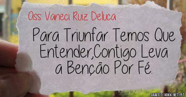 Para Triunfar Temos Que Entender,Contigo Leva a Benção Por Fé.