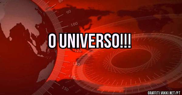 O Universo!!!