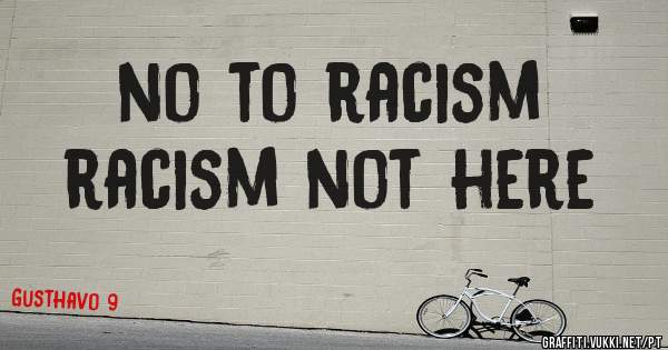 no to racism
racism not here