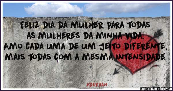 Feliz dia da mulher para todas as mulheres da minha vida. 
Amo cada uma de um jeito diferente, mais todas com a mesma intensidade.