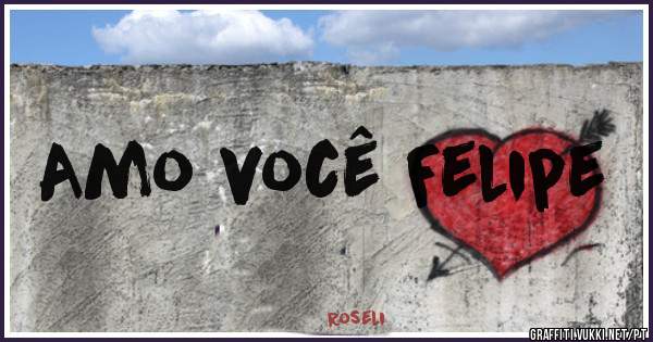 Amo você Felipe 