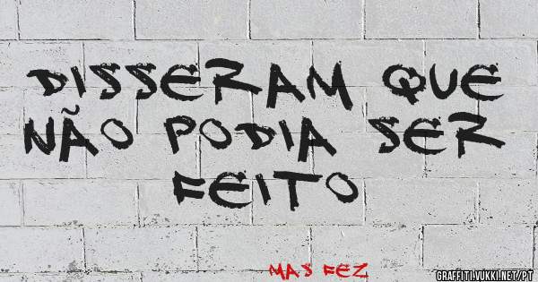 DISSERAM QUE NÃO PODIA SER FEITO