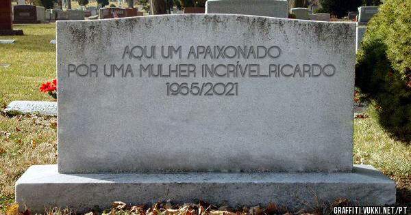 AQUI UM APAIXONADO POR UMA MULHER INCRÍVEL.RICARDO 1965/2021