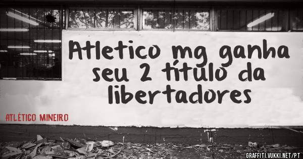 Atletico mg ganha seu 2 título da libertadores 
