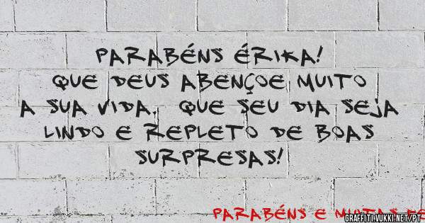 Parabéns Érika!
Que Deus abençoe muito a sua vida.  Que seu dia seja lindo e repleto de boas surpresas! 