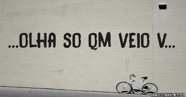 ...olha so qm veio v...