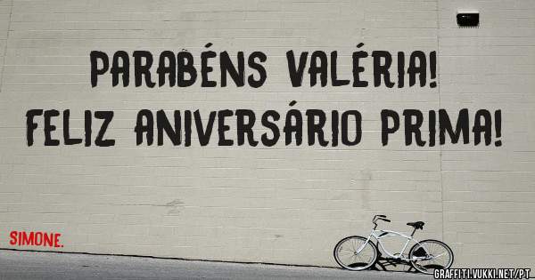 Parabéns Valéria!
Feliz aniversário Prima!