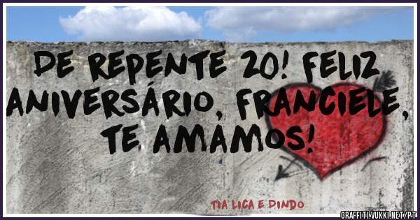De repente 20! Feliz aniversário, Franciele, te amamos!