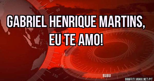 gabriel henrique martins, eu te amo!