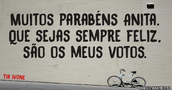 Muitos parabéns Anita. Que sejas sempre feliz, são os meus votos. 
