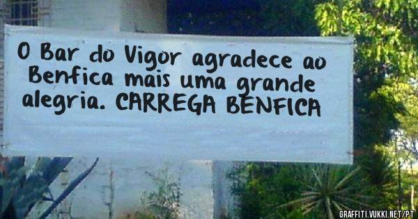 O Bar do Vigor agradece ao Benfica mais uma grande alegria. CARREGA BENFICA