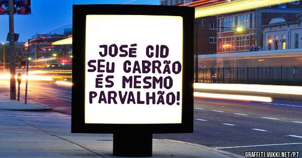 José Cid seu cabrão 
És mesmo parvalhão!