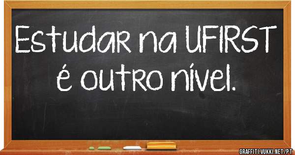 Estudar na UFIRST é outro nível. 
                         
