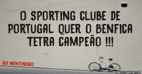 O Sporting clube de Portugal quer o Benfica Tetra campeão !!!