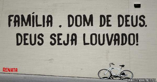 Família , Dom de Deus.



Deus seja louvado!